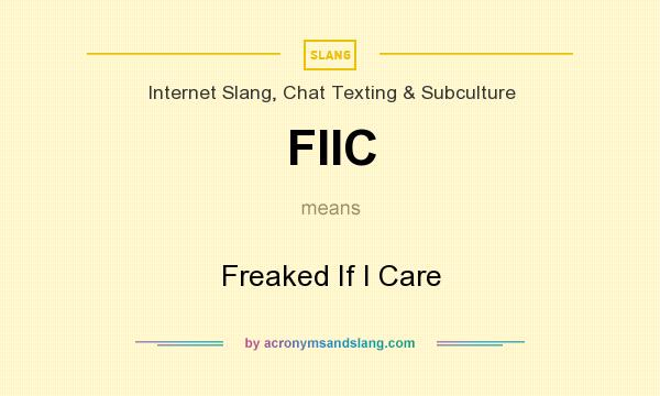 What does FIIC mean? It stands for Freaked If I Care