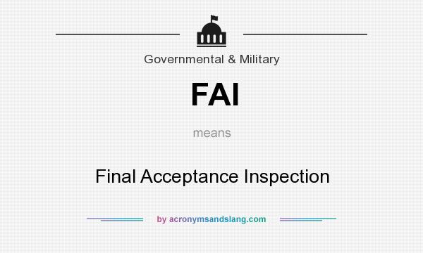 What does FAI mean? It stands for Final Acceptance Inspection