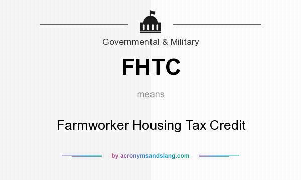 What does FHTC mean? It stands for Farmworker Housing Tax Credit