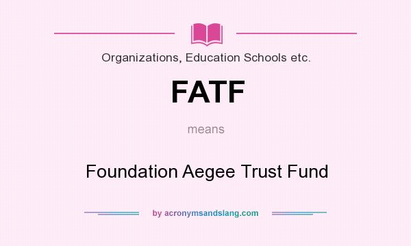 What does FATF mean? It stands for Foundation Aegee Trust Fund