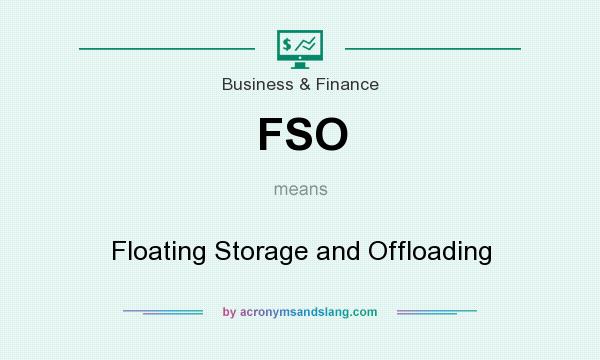 What does FSO mean? It stands for Floating Storage and Offloading