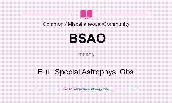 What does BSAO mean? It stands for Bull. Special Astrophys. Obs.