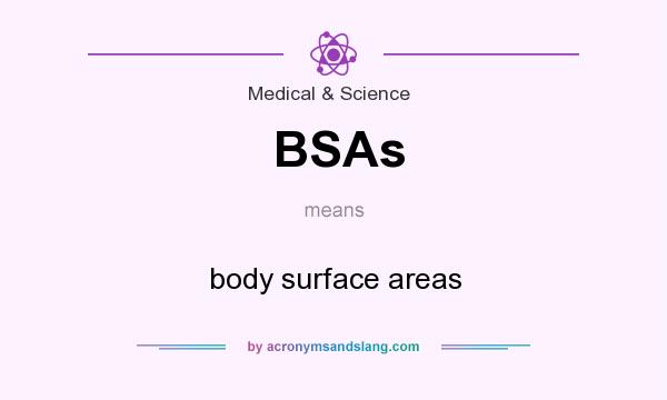 What does BSAs mean? It stands for body surface areas