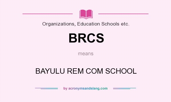 What does BRCS mean? It stands for BAYULU REM COM SCHOOL
