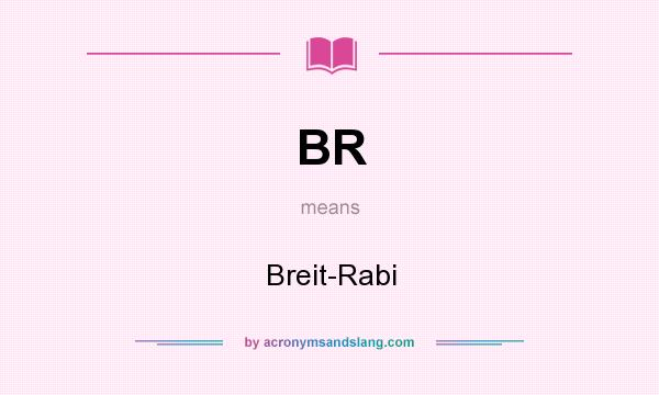 What does BR mean? It stands for Breit-Rabi