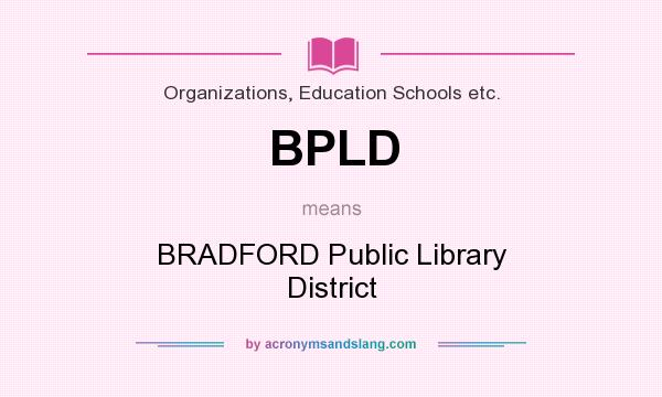What does BPLD mean? It stands for BRADFORD Public Library District