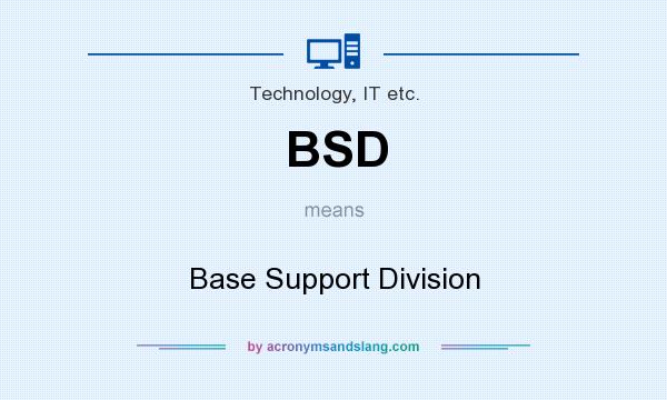 What does BSD mean? It stands for Base Support Division