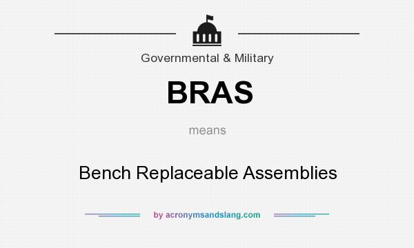What does BRAS mean? It stands for Bench Replaceable Assemblies