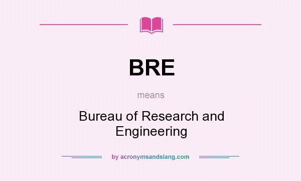 What does BRE mean? It stands for Bureau of Research and Engineering