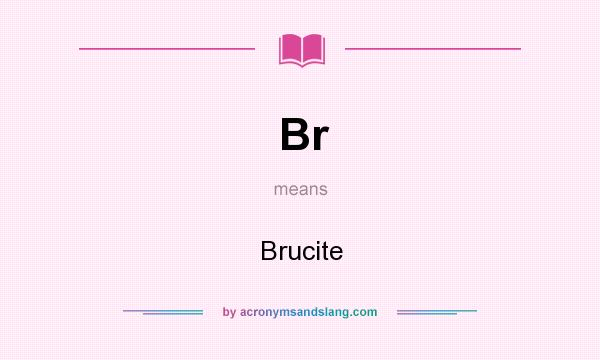 What does Br mean? It stands for Brucite