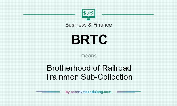 What does BRTC mean? It stands for Brotherhood of Railroad Trainmen Sub-Collection