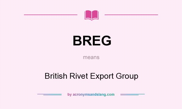 What does BREG mean? It stands for British Rivet Export Group