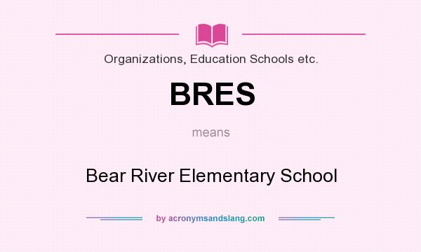 What does BRES mean? It stands for Bear River Elementary School