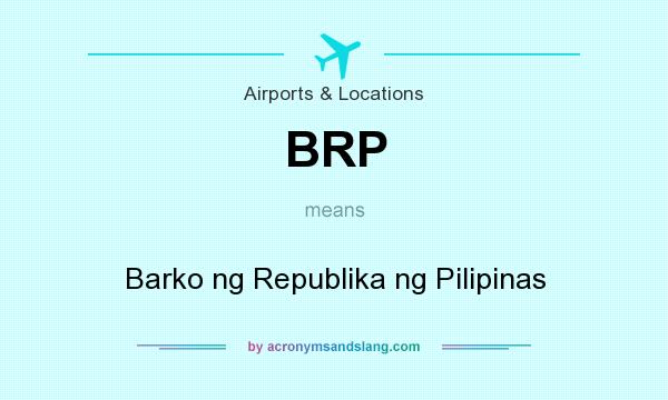 What does BRP mean? It stands for Barko ng Republika ng Pilipinas