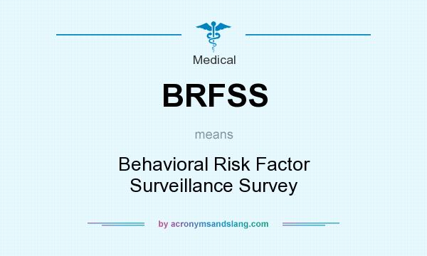 What does BRFSS mean? It stands for Behavioral Risk Factor Surveillance Survey