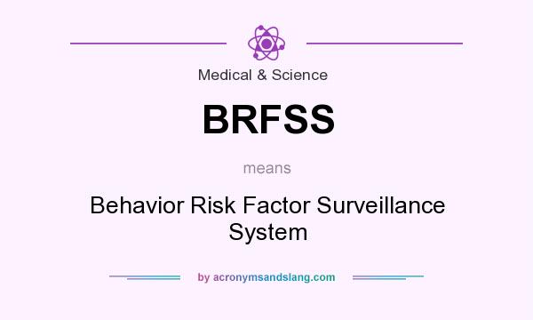 What does BRFSS mean? It stands for Behavior Risk Factor Surveillance System