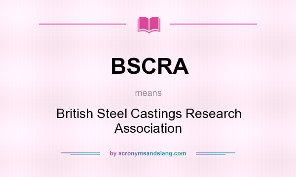 What does BSCRA mean? It stands for British Steel Castings Research Association