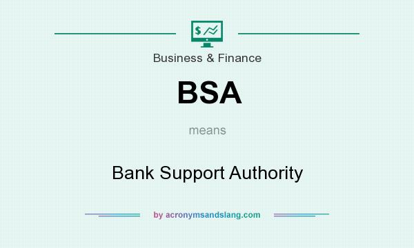 What does BSA mean? It stands for Bank Support Authority