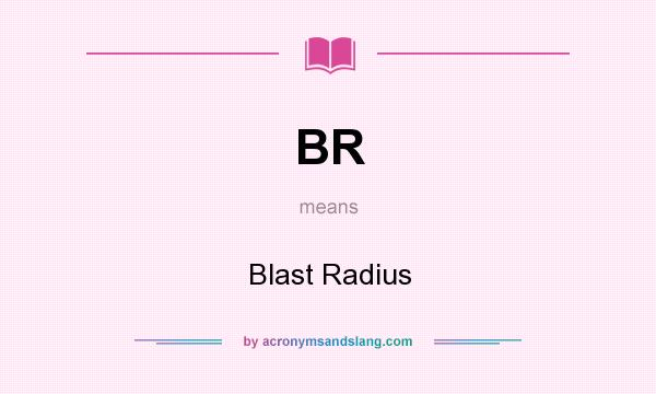 What does BR mean? It stands for Blast Radius
