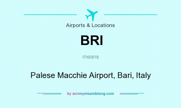 What does BRI mean? It stands for Palese Macchie Airport, Bari, Italy