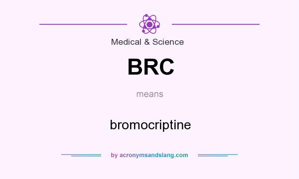 What does BRC mean? It stands for bromocriptine