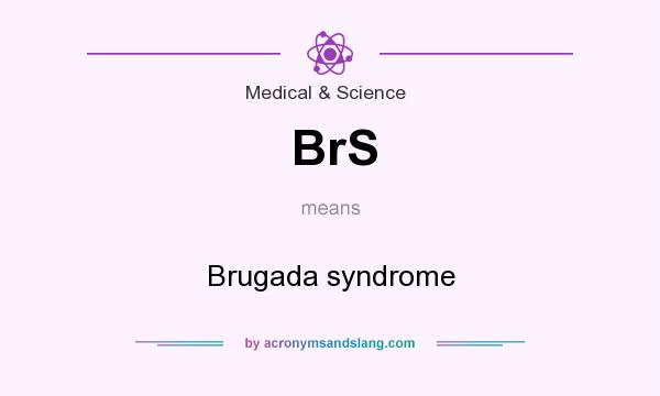 What does BrS mean? It stands for Brugada syndrome