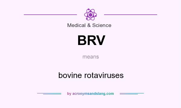 What does BRV mean? It stands for bovine rotaviruses