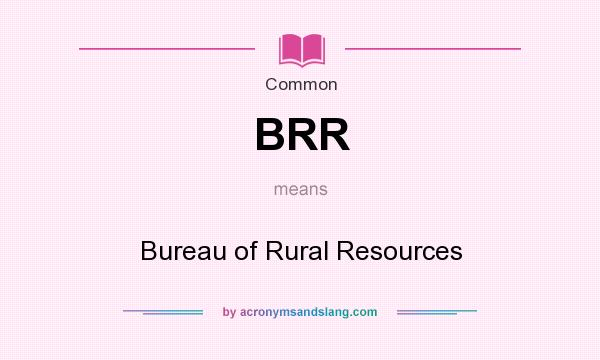 What does BRR mean? It stands for Bureau of Rural Resources