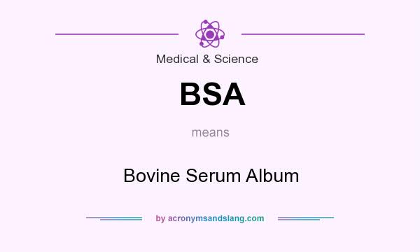 What does BSA mean? It stands for Bovine Serum Album