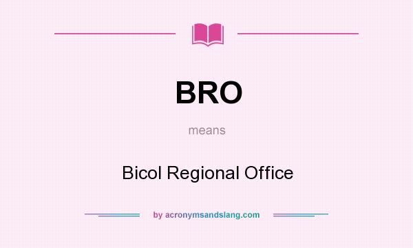 What does BRO mean? It stands for Bicol Regional Office