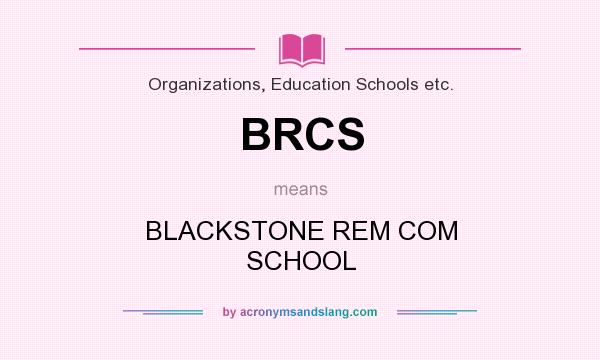 What does BRCS mean? It stands for BLACKSTONE REM COM SCHOOL