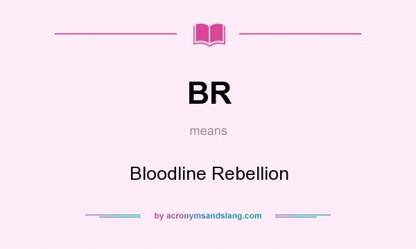 What does BR mean? It stands for Bloodline Rebellion