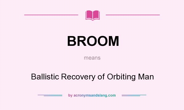 What does BROOM mean? It stands for Ballistic Recovery of Orbiting Man