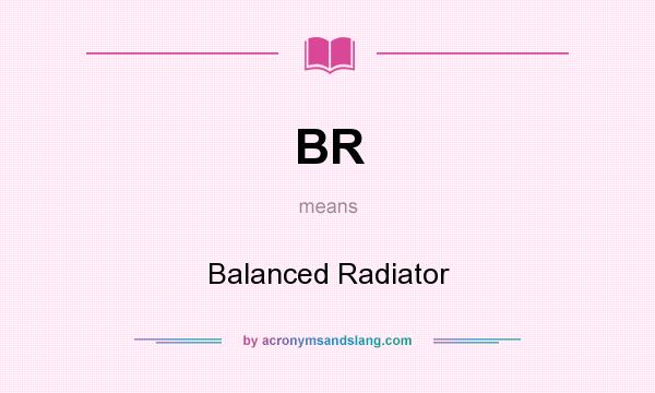 What does BR mean? It stands for Balanced Radiator