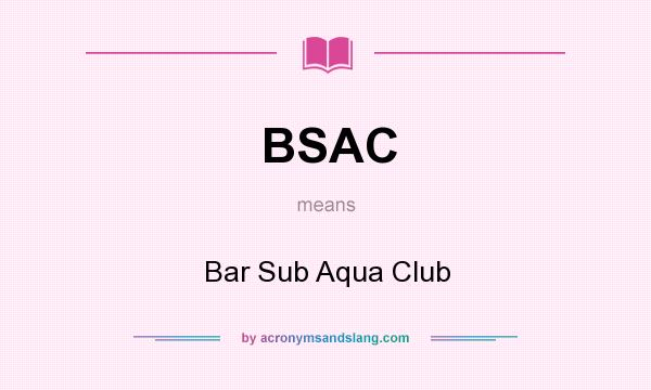 What does BSAC mean? It stands for Bar Sub Aqua Club
