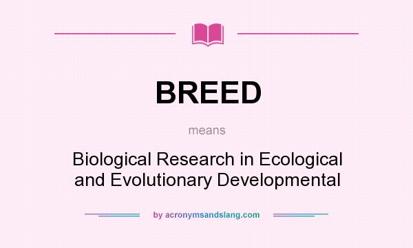 What does BREED mean? It stands for Biological Research in Ecological and Evolutionary Developmental
