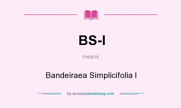 What does BS-I mean? It stands for Bandeiraea Simplicifolia I