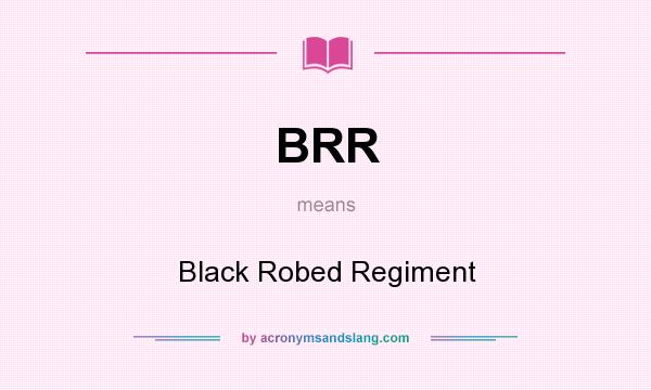 What does BRR mean? It stands for Black Robed Regiment