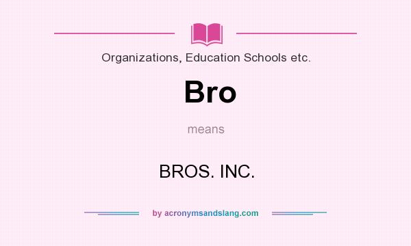 What does Bro mean? It stands for BROS. INC.