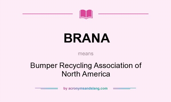 What does BRANA mean? It stands for Bumper Recycling Association of North America