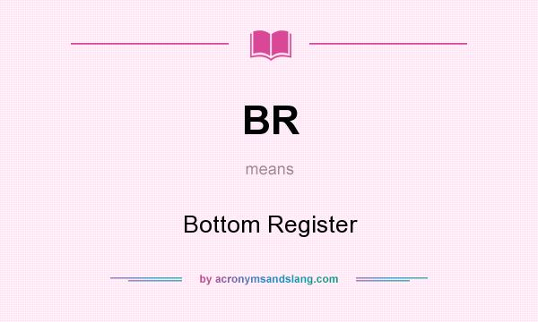 What does BR mean? It stands for Bottom Register