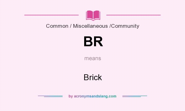 What does BR mean? It stands for Brick