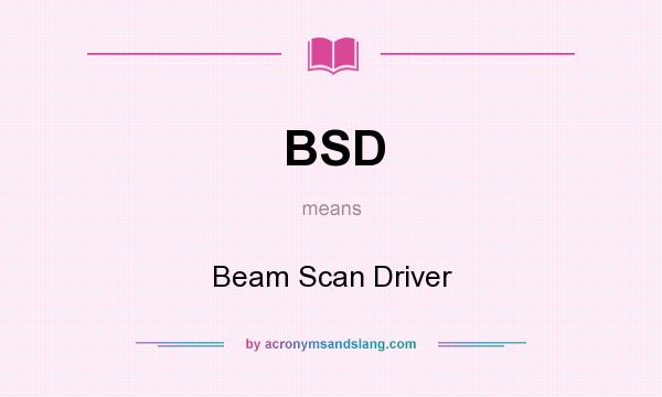 What does BSD mean? It stands for Beam Scan Driver