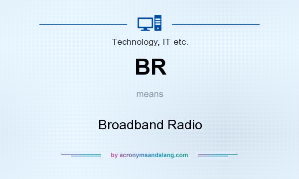 What does BR mean? It stands for Broadband Radio