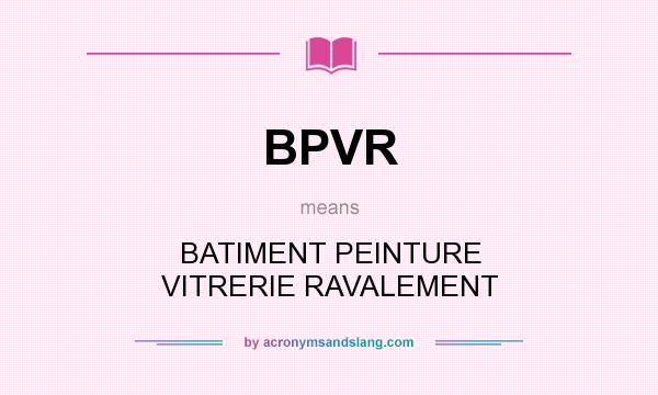What does BPVR mean? It stands for BATIMENT PEINTURE VITRERIE RAVALEMENT