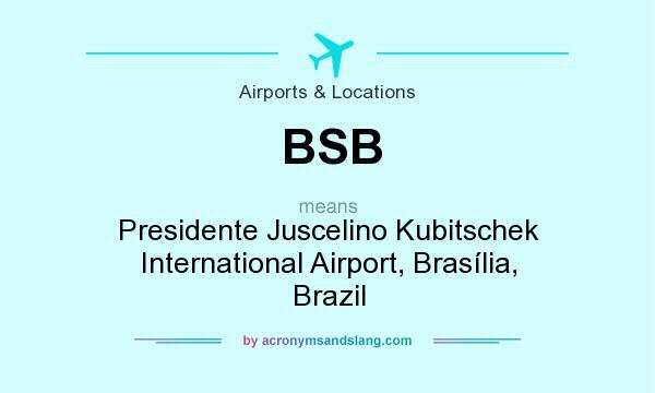 What does BSB mean? It stands for Presidente Juscelino Kubitschek International Airport, Brasília, Brazil