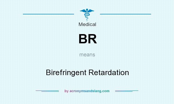 What does BR mean? It stands for Birefringent Retardation