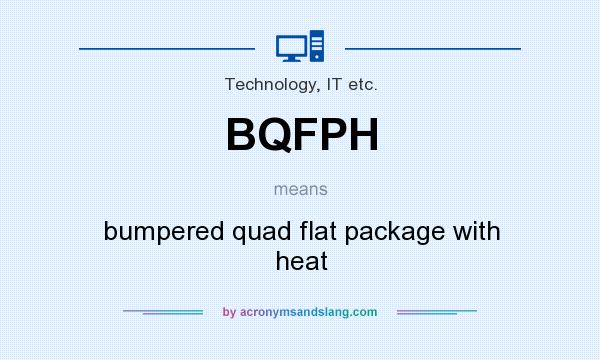 What does BQFPH mean? It stands for bumpered quad flat package with heat