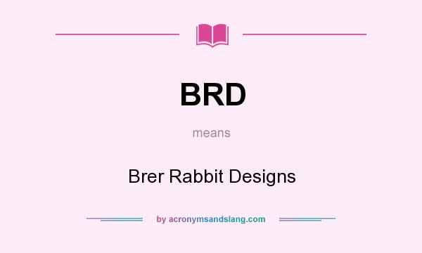 What does BRD mean? It stands for Brer Rabbit Designs