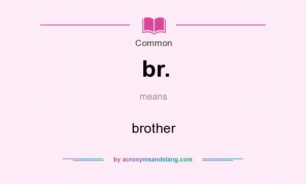 br. - brother by